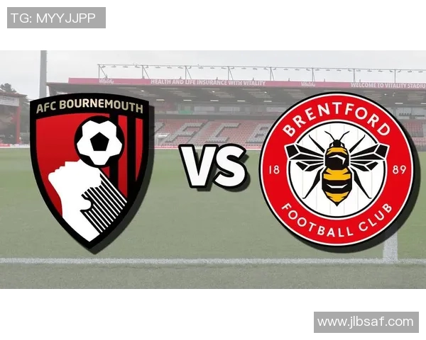 布伦特福德对阵伯恩茅斯赛事分析与推荐策略分享